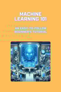 Machine Learning 101: An Easy-to-Follow Beginner's Tutorial