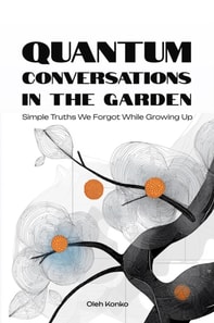 Quantum Conversations in the Garden: Simple Truths We Forgot While Growing Up