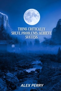 Think Critically, Solve Problems: Achieve Success