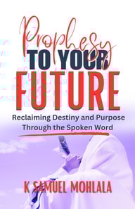 Prophesy to Your Future: Reclaiming Destiny and Purpose Through the Spoken Word