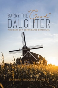 Barry, the &quote;Good&quote; Daughter: The Diary of a Complicated Dutch Girl