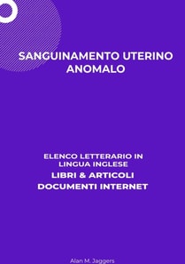 Sanguinamento Uterino Anomalo: Elenco Letterario in Lingua Inglese: Libri & Articoli, Documenti Internet