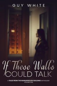 If These Walls Could Talk: A Tales from the Marlborough Building Anthology - Volume One