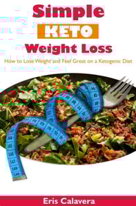 Simple Keto Weight Loss - How to Lose Weight and Feel Great on a Ketogenic Diet
