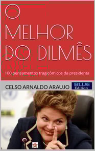 O Melhor do Dilmes: 100 Pensamentos Tragicomicos da Presidenta