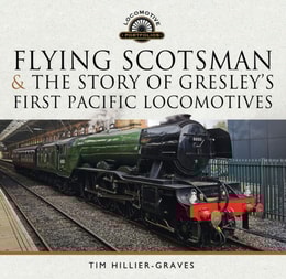Flying Scotsman, and the Story of Gresley's First Pacific Locomotives