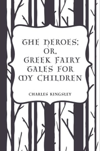 Heroes; Or, Greek Fairy Tales for My Children