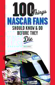 100 Things NASCAR Fans Should Know & Do Before They Die