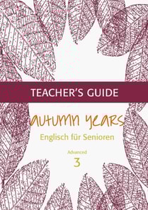 Autumn Years - Englisch fur Senioren 3 - Advanced Learners - Teacher's Guide