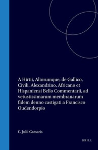 C. Julii Caesaris, A. Hirtii, aliorumque De Gallico, civili, Alexandrino, Africano, et Hispaniensi bello commentarii ad vetustissimarum membranarum fidem denuo castigati a Francisco Oudendorpio