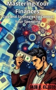 Mastering Your Finances: Tips and Strategies to Control Your Spending