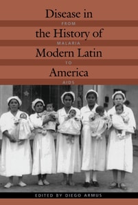 Disease in the History of Modern Latin America