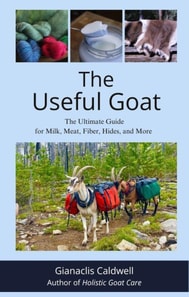 Useful Goat: The Ultimate Guide for Milk, Meat, Fiber, Hides, and More