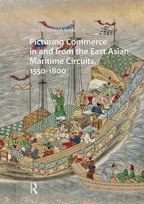 Picturing Commerce in and from the East Asian Maritime Circuits, 1550-1800