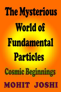 Mysterious World of Fundamental Particles - Cosmic Beginnings