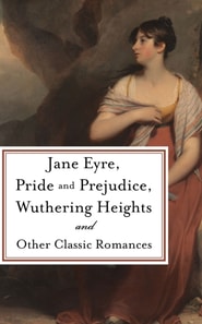 Pride and Prejudice, Jane Eyre, Wuthering Heights and Other Classic Romances