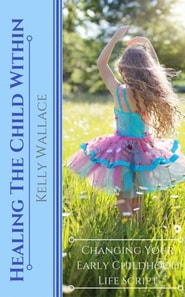 Healing the Child within - Changing Your Early Childhood Life Script