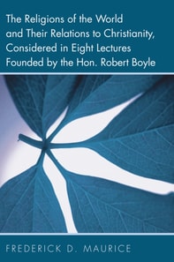 Religions of the World and Their Relations to Christianity, Considered in Eight Lectures Founded by the Hon. Robert Boyle