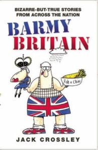 Barmy Britain - Bizarre and True Stories From Across the Nation