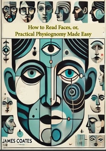 How to Read Faces, or, Practical Physiognomy Made Easy: the Science and Art of Reading Character