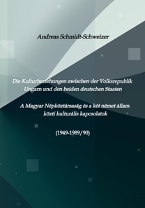 Die Kulturbeziehungen zwischen der Volksrepublik Ungarn und den beiden deutschen Staaten A Magyar Népköztársaság és a két német állam közti kulturális kapcsolatok (1949-1989/90)