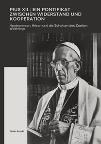 Pius XII.: Ein Pontifikat zwischen Widerstand und Kooperation