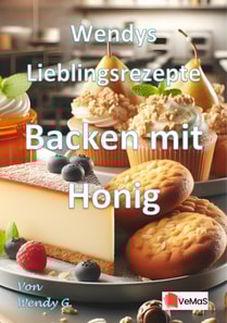 Wendys Lieblingsrezepte - Backen mit Honig