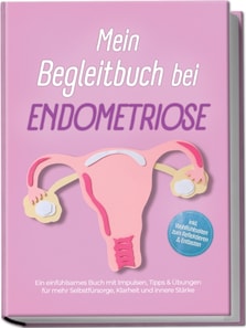 Mein Begleitbuch bei Endometriose: Ein einfuhlsames Buch mit Impulsen, Tipps & Ubungen fur mehr Selbstfursorge, Klarheit und innere Starke - inkl. Wohlfuhlseiten zum Reflektieren & Entlasten