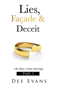 Lies, Facade & Deceit: Life After A Toxic Marriage Part I