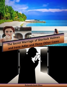 Secret Marriage of Sherlock Holmes and Irene Adler and Three Other Cases