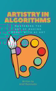 Artistry in Algorithms Mastering The Art Of Making Money With AI Art