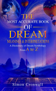 Most Accurate Book Of Dream Meanings & Interpretations: A Dictionary of Dream Symbology From A to Z