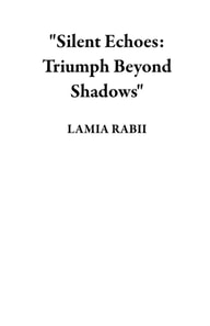 &quote;Silent Echoes: Triumph Beyond Shadows&quote;
