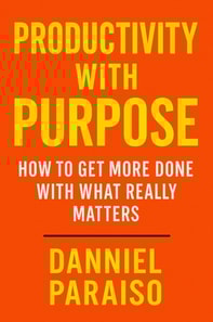 Productivity with Purpose: How to Get More Done with What Really Matters