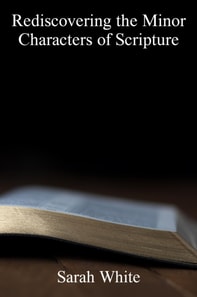 Rediscovering the Minor Characters of Scripture