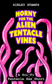 Horny for the Alien Tentacle Vines: A Sci-Fi Tentacle Sex Short