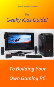 Geeky Kids Guide! To Building Your Own Gaming PC