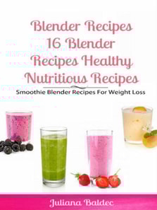 Blender Recipes: Blender Recipes Healthy Nutritious Recipes