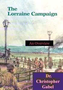 Lorraine Campaign: An Overview, September-December 1944 [Illustrated Edition]