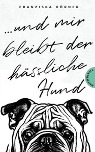 Und mir bleibt der hassliche Hund
