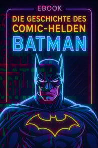 Batman - Eine umfassende Historie