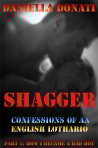 Shagger- Confessions Of An English Lothario: Part 1: How I Became A Bad Boy