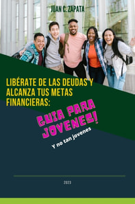 Liberate de las deudas y alcanza tus metas financieras: Guia para jovenes
