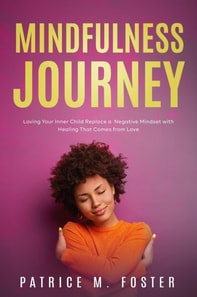 Mindfulness Journey: Loving Your Inner Child  Replace a Negative Mindset with Healing That Comes from Love