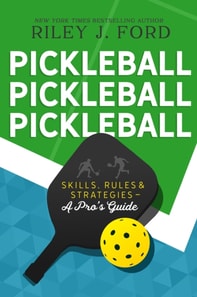 Pickleball, Pickleball, Pickleball: Skills, Rules, & Strategies (A Pro's Guide)