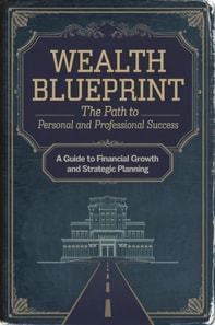 Wealth Blueprint: The Path to Personal and Professional Success