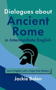 Dialogues about Ancient Rome in Intermediate English: Learn English with a Topic that Matters