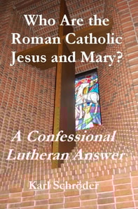 Who Are the Roman Catholic Jesus and Mary? A Confessional Lutheran Answer