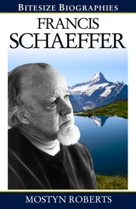 Francis Schaeffer : A Bite-size biography of Francis Schaeffer