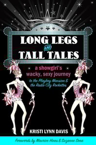 Long Legs and Tall Tales: A Showgirl's Wacky, Sexy Journey to the Playboy Mansion and the Radio City Rockettes